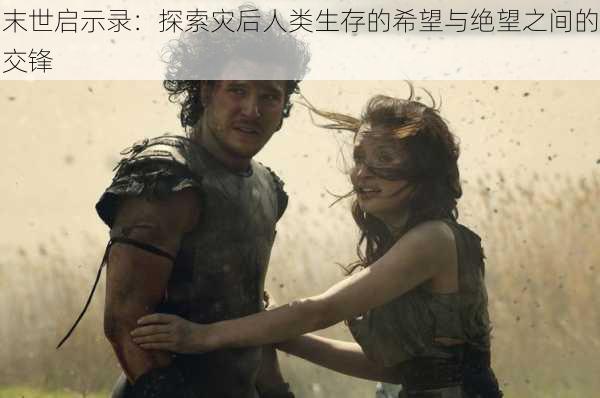 末世启示录:探索灾后人类生存的希望与绝望之间的交锋