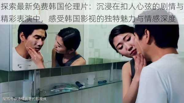 探索最新免费韩国伦理片：沉浸在扣人心弦的剧情与精彩表演中，感受韩国影视的独特魅力与情感深度