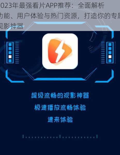 2023年最强看片APP推荐:全面解析功能、用户体验与热门资源,打造你的专属观影神器