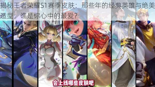 揭秘王者荣耀S1赛季皮肤:那些年的经典英雄与绝美造型,谁是你心中的最爱?