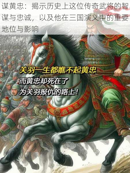 谋黄忠:揭示历史上这位传奇武将的智谋与忠诚,以及他在三国演义中的重要地位与影响