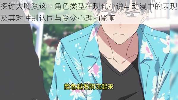 探讨大胸受这一角色类型在现代小说与动漫中的表现及其对性别认同与受众心理的影响