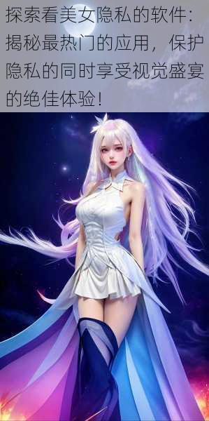 探索看美女隐私的软件:揭秘最热门的应用,保护隐私的同时享受视觉盛宴的绝佳体验!