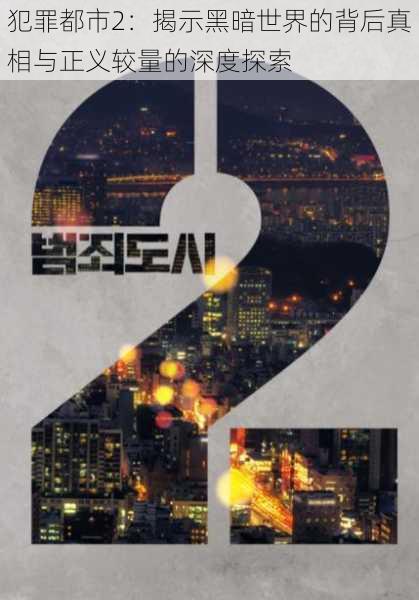 犯罪都市2:揭示黑暗世界的背后真相与正义较量的深度探索