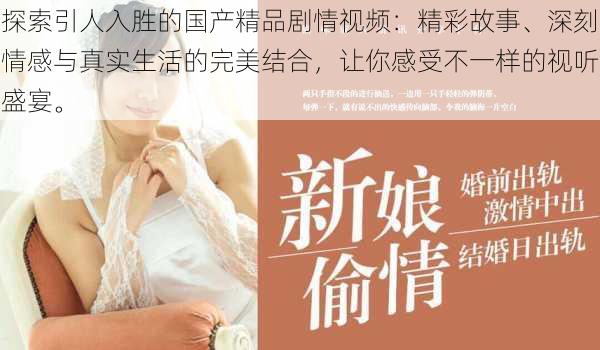 探索引人入胜的国产精品剧情视频:精彩故事、深刻情感与真实生活的完美结合,让你感受不一样的视听盛宴。