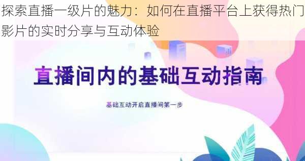 探索直播一级片的魅力:如何在直播平台上获得热门影片的实时分享与互动体验