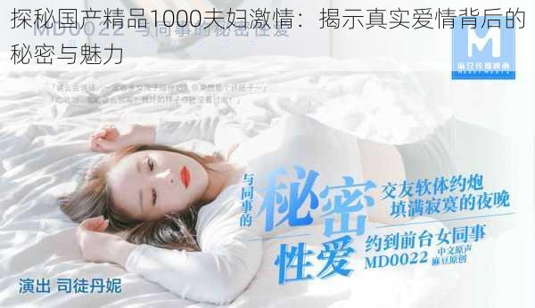 探秘国产精品1000夫妇激情:揭示真实爱情背后的秘密与魅力