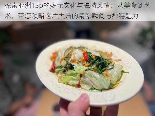 探索亚洲13p的多元文化与独特风情:从美食到艺术,带您领略这片大陆的精彩瞬间与独特魅力