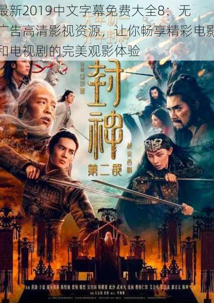 最新2019中文字幕免费大全8:无广告高清影视资源,让你畅享精彩电影和电视剧的完美观影体验