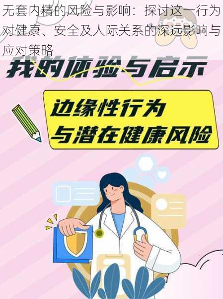 无套内精的风险与影响:探讨这一行为对健康、安全及人际关系的深远影响与应对策略