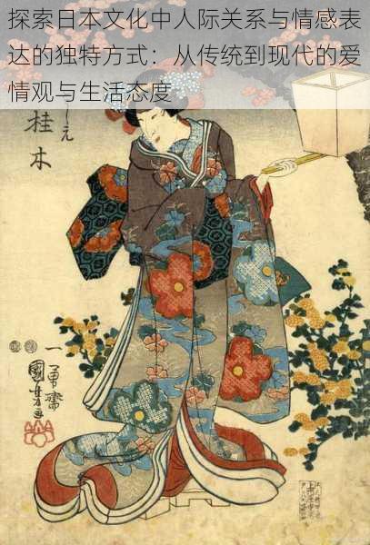 探索日本文化中人际关系与情感表达的独特方式:从传统到现代的爱情观与生活态度