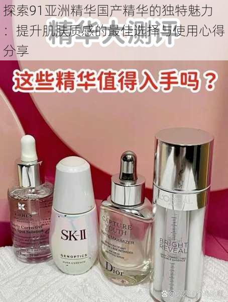 探索91亚洲精华国产精华的独特魅力:提升肌肤质感的最佳选择与使用心得分享