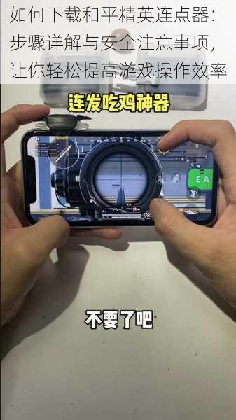如何下载和平精英连点器:步骤详解与安全注意事项,让你轻松提高游戏操作效率