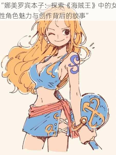 “娜美罗宾本子：探索《海贼王》中的女性角色魅力与创作背后的故事”