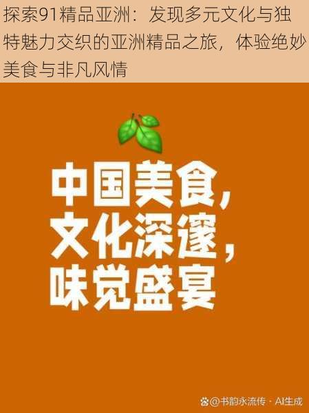 探索91精品亚洲:发现多元文化与独特魅力交织的亚洲精品之旅,体验绝妙美食与非凡风情