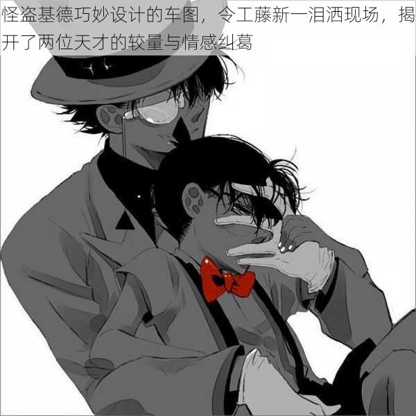 怪盗基德巧妙设计的车图，令工藤新一泪洒现场，揭开了两位天才的较量与情感纠葛