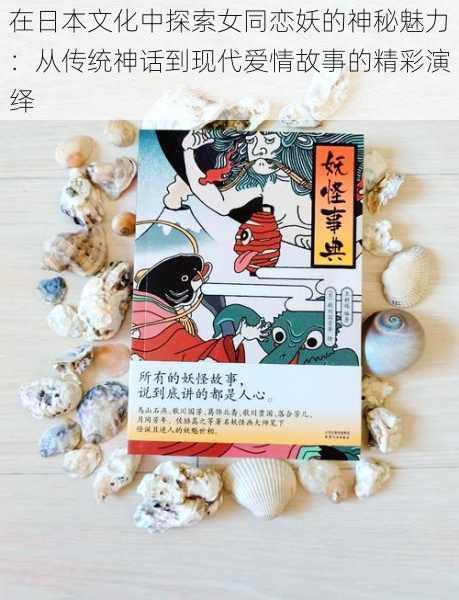 在日本文化中探索女同恋妖的神秘魅力:从传统神话到现代爱情故事的精彩演绎