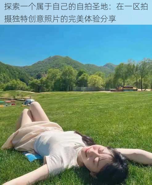 探索一个属于自己的自拍圣地：在一区拍摄独特创意照片的完美体验分享