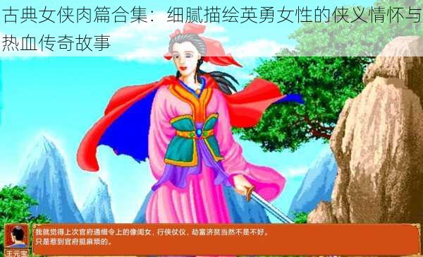 古典女侠肉篇合集:细腻描绘英勇女性的侠义情怀与热血传奇故事