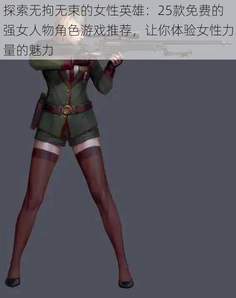 探索无拘无束的女性英雄:25款免费的强女人物角色游戏推荐,让你体验女性力量的魅力