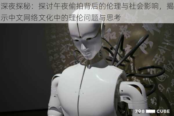 深夜探秘:探讨午夜偷拍背后的伦理与社会影响,揭示中文网络文化中的理伦问题与思考