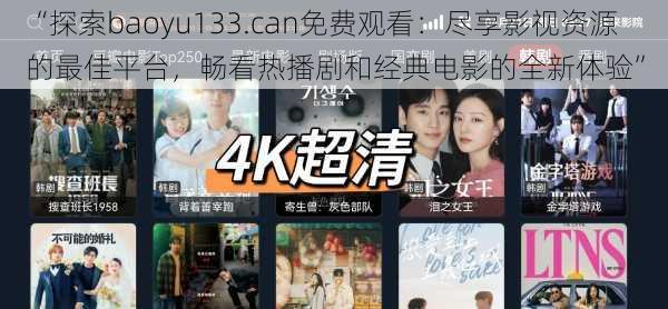 “探索baoyu133.can免费观看:尽享影视资源的最佳平台,畅看热播剧和经典电影的全新体验”