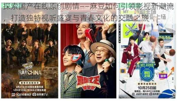 探索国产在线原创剧情——麻豆如何引领影视新潮流,打造独特视听盛宴与青春文化的交融之旅