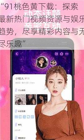 “91桃色黄下载:探索最新热门视频资源与娱乐趋势,尽享精彩内容与无尽乐趣”