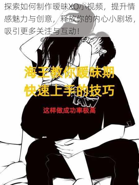 探索如何制作暧昧XO小视频，提升情感魅力与创意，释放你的内心小剧场，吸引更多关注与互动！