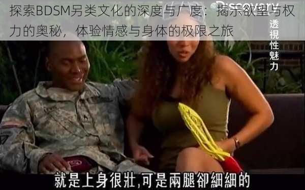 探索BDSM另类文化的深度与广度:揭示欲望与权力的奥秘,体验情感与身体的极限之旅