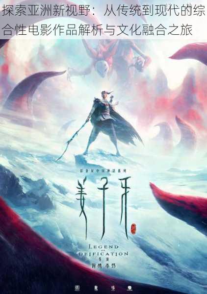 探索亚洲新视野:从传统到现代的综合性电影作品解析与文化融合之旅