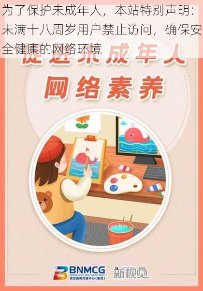 为了保护未成年人,本站特别声明:未满十八周岁用户禁止访问,确保安全健康的网络环境