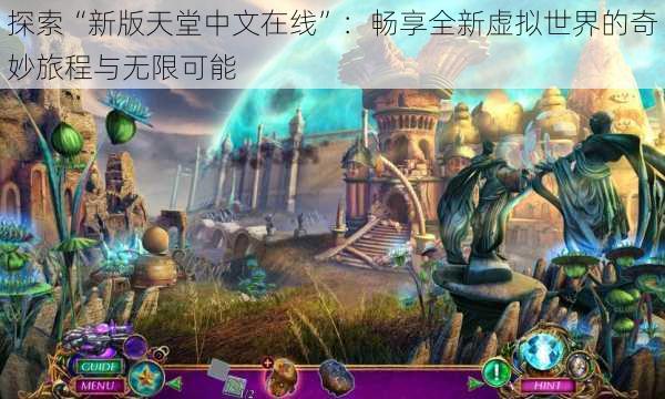 探索“新版天堂中文在线”：畅享全新虚拟世界的奇妙旅程与无限可能