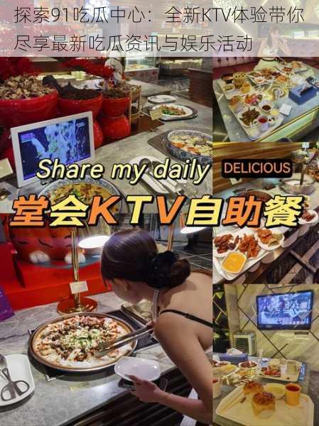 探索91吃瓜中心:全新KTV体验带你尽享最新吃瓜资讯与娱乐活动