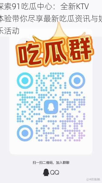 探索91吃瓜中心:全新KTV体验带你尽享最新吃瓜资讯与娱乐活动