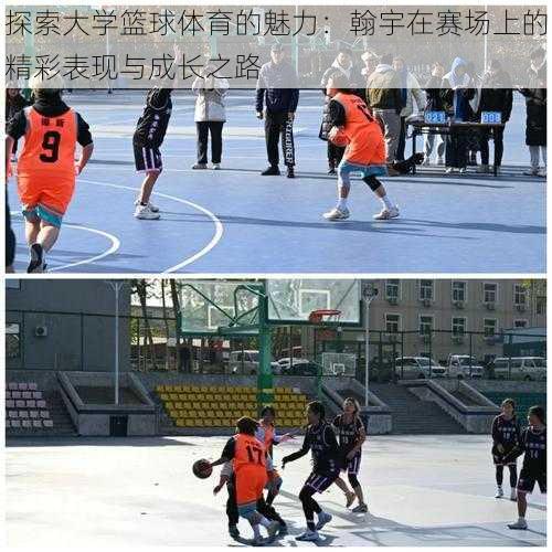 探索大学篮球体育的魅力:翰宇在赛场上的精彩表现与成长之路