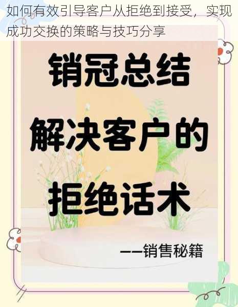 如何有效引导客户从拒绝到接受,实现成功交换的策略与技巧分享