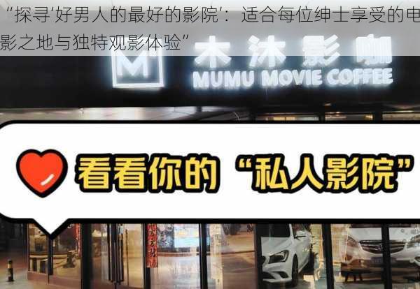 “探寻‘好男人的最好的影院’：适合每位绅士享受的电影之地与独特观影体验”