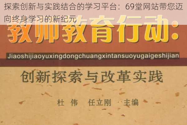 探索创新与实践结合的学习平台：69堂网站带您迈向终身学习的新纪元