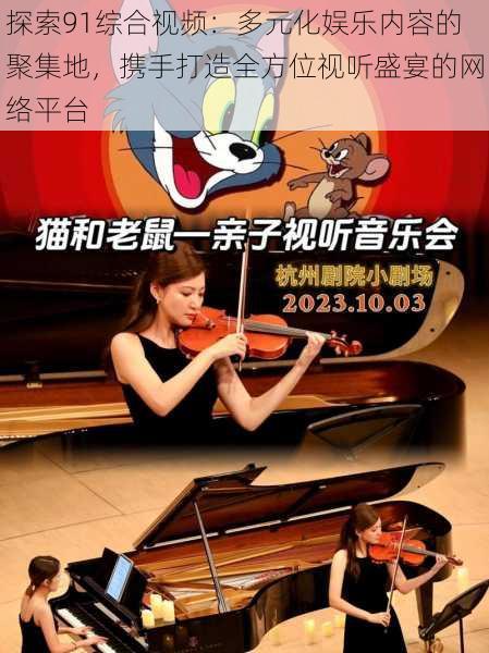 探索91综合视频:多元化娱乐内容的聚集地,携手打造全方位视听盛宴的网络平台