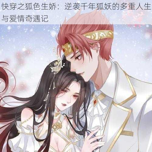快穿之狐色生娇:逆袭千年狐妖的多重人生与爱情奇遇记