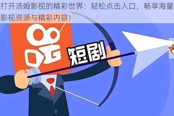 打开汤姆影视的精彩世界:轻松点击入口,畅享海量影视资源与精彩内容!