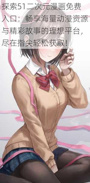 探索51二次元漫画免费入口：畅享海量动漫资源与精彩故事的理想平台，尽在指尖轻松获取！