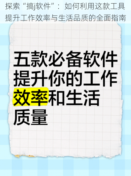 探索“搞j软件”:如何利用这款工具提升工作效率与生活品质的全面指南