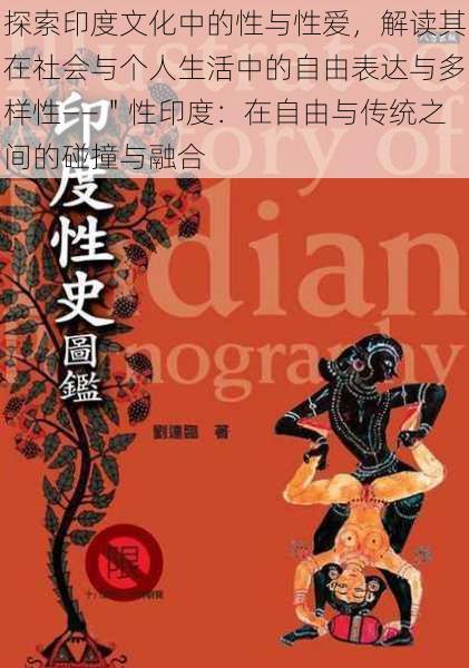 探索印度文化中的性与性爱,解读其在社会与个人生活中的自由表达与多样性——"性印度:在自由与传统之间的碰撞与融合