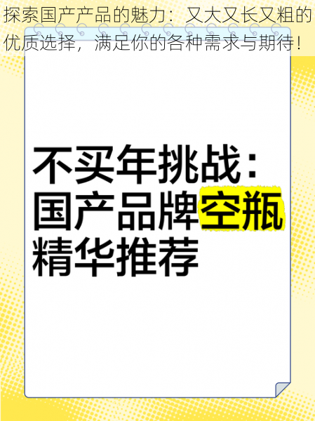 探索国产产品的魅力:又大又长又粗的优质选择,满足你的各种需求与期待!