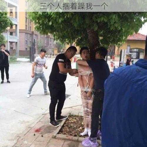 三个人捆着躁我一个