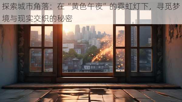探索城市角落:在“黄色午夜”的霓虹灯下,寻觅梦境与现实交织的秘密