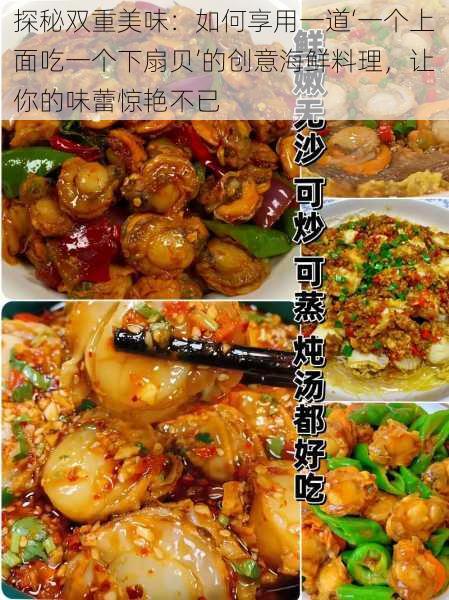 探秘双重美味：如何享用一道‘一个上面吃一个下扇贝’的创意海鲜料理，让你的味蕾惊艳不已