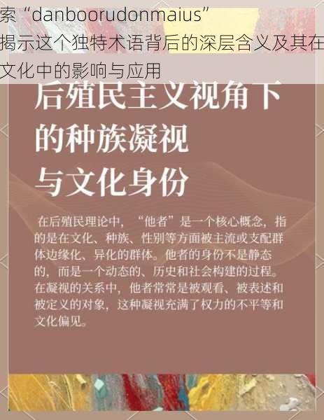 探索“danboorudonmaius”:揭示这个独特术语背后的深层含义及其在现代文化中的影响与应用